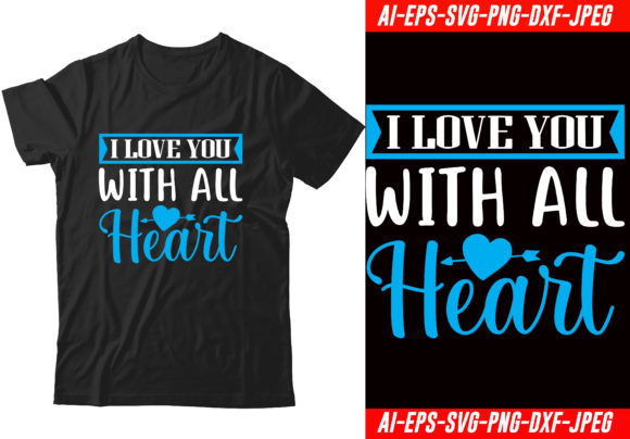 I Love You with All My Heart: T-Shirt Designs & Graphics