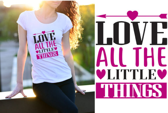 Love All the Little Things Valentine T-Shirt Graphics